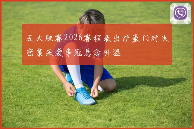 五大联赛2026赛程表出炉豪门对决密集来袭争冠悬念升温