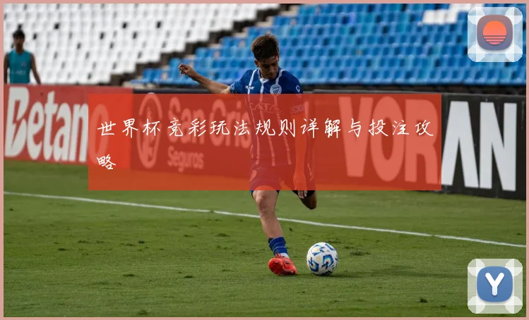 世界杯竞彩玩法规则详解与投注攻略