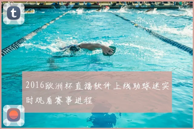 2016欧洲杯直播软件上线助球迷实时观看赛事进程