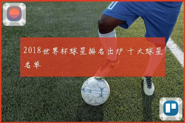 2018世界杯球星排名出炉 十大球星名单