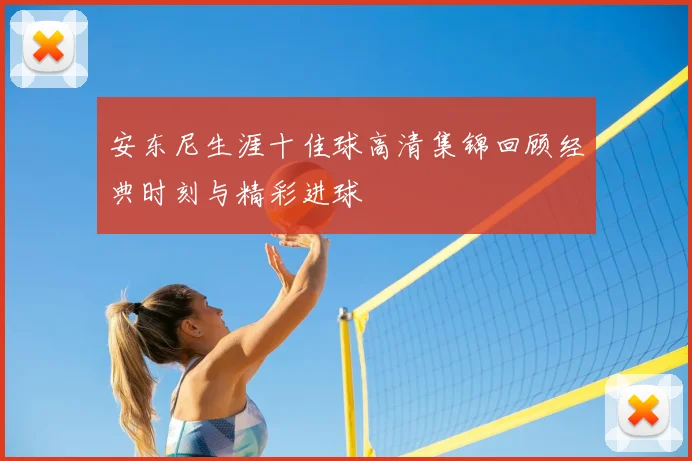 安东尼生涯十佳球高清集锦回顾经典时刻与精彩进球