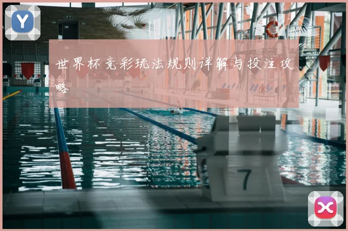 世界杯竞彩玩法规则详解与投注攻略