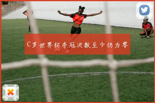 C罗世界杯夺冠次数至今仍为零