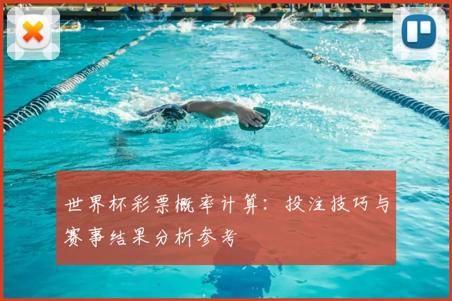 世界杯彩票概率计算:投注技巧与赛事结果分析参考